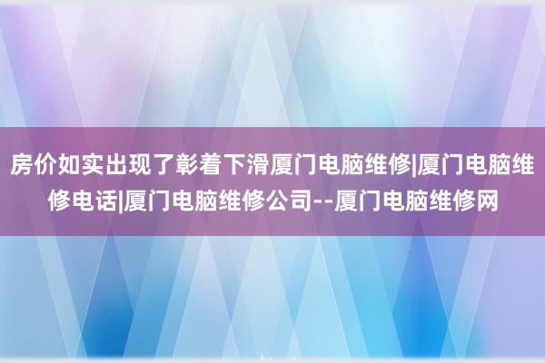 房价如实出现了彰着下滑厦门电脑维修|厦门电脑维修电话|厦门电脑维修公司--厦门电脑维修网